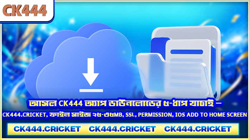 আসল CK444 অ্যাপ ডাউনলোডের ৫-ধাপ যাচাই — ck444.cricket, ফাইল সাইজ ২৫-৩৫MB, SSL, permission, iOS Add to Home Screen