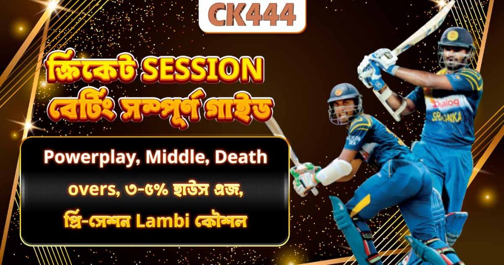ক্রিকেট Session বেটিং সম্পূর্ণ গাইড — Powerplay, Middle, Death overs, ৩-৫% হাউস এজ, প্রি-সেশন Lambi কৌশল