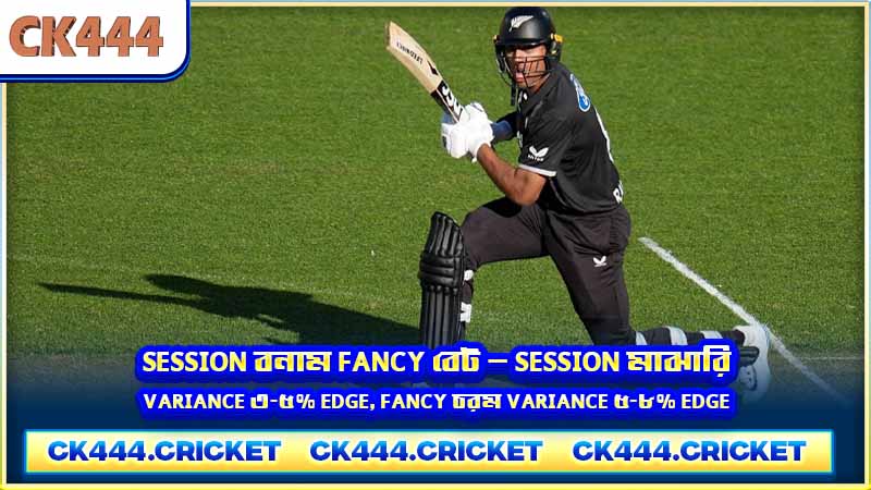 Session বনাম Fancy বেট — Session মাঝারি variance ৩-৫% edge, Fancy চরম variance ৫-৮% edge